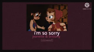 • i’m so sorry ~ jeanette & brittany (slowed + reverb)