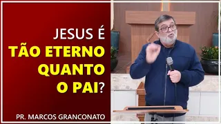 Jesus é tão eterno quanto o Pai? - Pr. Marcos Granconato