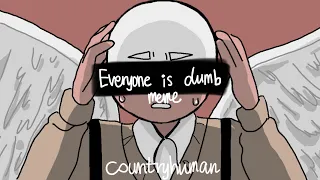 Everyone is dumb meme |  countryhumans