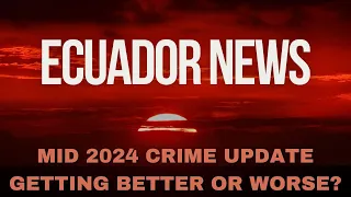 Ecuador Headline News - Mid 2024 Major Crime Update.  Are things getting better or worse?