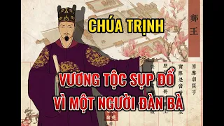 Tóm tắt lịch sử 11 đời chúa Trịnh quyền lấn át vua Lê  và nguyên nhân sụp đổ.|TTNX