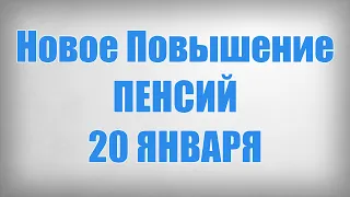 Новое Повышение ПЕНСИЙ 20 ЯНВАРЯ