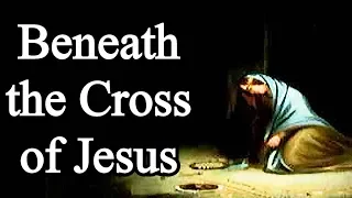 Beneath the Cross of Jesus - Christian Hymn with Lyrics