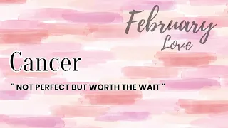 CANCER ❤️ NOT PERFECT BUT WORTH THE WAIT ❤️ LOVE FEBRUARY 2022