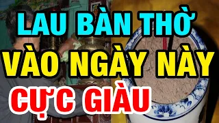 Nên nhổ chân nhang và lau dọn bàn thờ vào ngày nào? Lau Bàn Thờ Thường Xuyên Có Tốt Không?