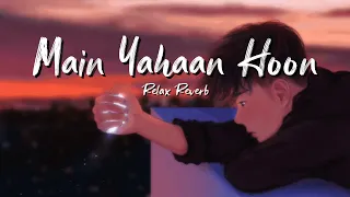 Main Yahaan Hoon (slowed+reverb) | Relax Reverb