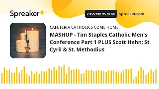 MASHUP - Tim Staples Catholic Men's Conference Part 1 PLUS Scott Hahn: St Cyril & St. Methodius