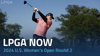 LPGA Now | 2024 U.S. Women's Open Round 2