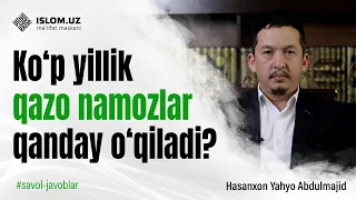 Koʻp yillik qazo namozlar qanday oʻqiladi? | Hasanxon Yahyo Abdulmajid