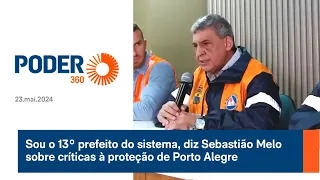 Sou o 13º prefeito do sistema, diz Sebastião Melo sobre críticas à proteção de Porto Alegre