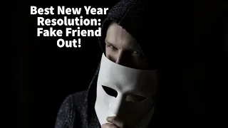 Best New Year Resolution: Fake Friend Out!