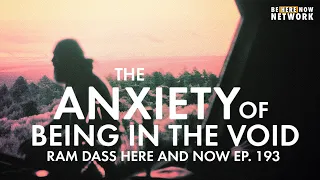 Ram Dass on the Anxiety of Being in the Void – Here and Now  Ep. 193
