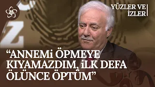 “Annemi öpmeye kıyamazdım, ilk defa vefat ettiğinde öptüm”| Nihat Hatipoğlu - Yüzler ve İzler