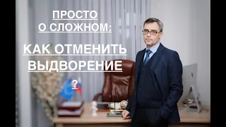 ПРОСТО - О СЛОЖНОМ: КАК ОТМЕНИТЬ ВЫДВОРЕНИЕ?