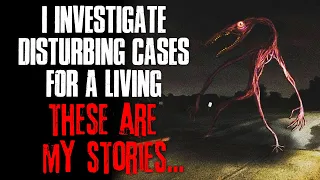 "I Investigate Disturbing Cases For A Living, These Are My Stories" Creepypasta