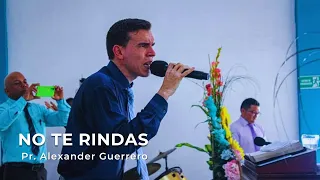 NO TE RINDAS | Pr. Alexander Guerrero