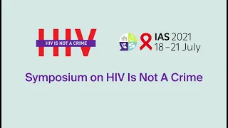 IAS 2021 Conference on HIV Science Symposium | HIV Is Not A Crime