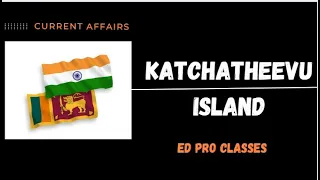 Katchatheevu Island Issue | Indo-Sri lanka relations | Current Affairs | Ed Pro classes