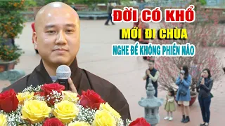 ''CÓ KHỔ MỚI ĐI CHÙA'' Có Khổ Mới Có Duyên Lành Giác Ngộ - Pháp Thoại Thầy Thích Pháp Hòa