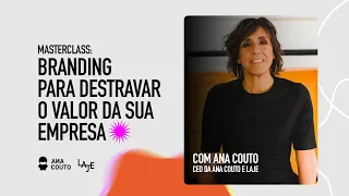 Masterclass: Branding para destravar o valor da sua empresa | Ana Couto | LAJE