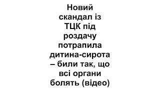 Новий скандал із ТЦК: під роздачу потрапила дитина-сирота – били так, що всі органи болять (відео)