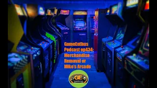 GameEnthus Podcast ep434: Merchandise Removal or Mike's Arcade