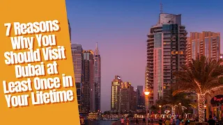 7 Reasons Why You Should Visit Dubai at Least Once in Your Lifetime