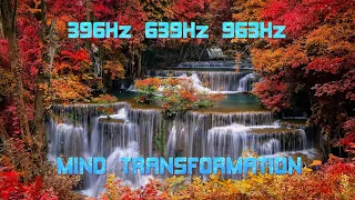 396Hz + 639Hz + 963Hz Mind Transformation | Mind and Body Healing, Relaxation and Meditation