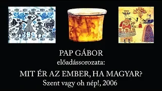 PAP GÁBOR – MIT ÉR AZ EMBER, HA MAGYAR? – Szent vagy oh nép!, 2006