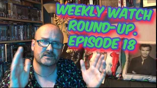 Weekly Watch Round-up. Episode 18