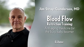 Jim Stray-Gundersen - Blood Flow Restriction Training: Anti-aging medicine for the busy baby boomer