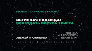 Истинная надежда: Благодать Иисуса Христа | «Логика и аргументы Евангелия»; Алексей Прокопенко