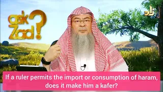 Takfir on rulers! Muslim ruler permits import or consumption of haram, does it make him kafir? Assim
