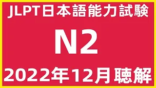 2022年12月日本語能力試験N2問題集聴解練習|JLPT N2 Choukai Listening Test With Answers And Script |日文檢定N2考古真題聽力12/2022