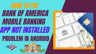 How to Fix Bank of America Mobile Banking App not Installed Problem in Any Android