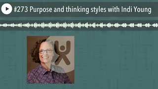 #273 Purpose and thinking styles with Indi Young