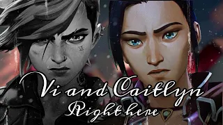 Right Here | Vi and Caitlyn