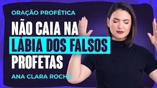 ORAÇÃO PROFÉTICA - NÃO CAIA NA LÁBIA DOS FALSOS PROFETAS / Ana Clara Rocha