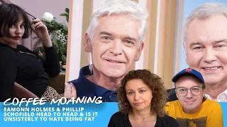 COFFEE MOANING Eamonn HOLMES & Phillip Schofield HEAD TO HEAD & Is It UNSISTERLY to HATE Being FAT