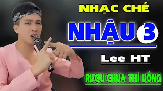 [ NHẠC CHẾ ] NHẬU 3 - LEE HT ( BAO HAY BAO VUI )