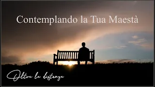 Contemplando la Tua maestà  -  Oltre le distanze  -