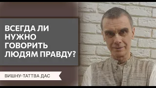 Всегда ли нужно говорить людям правду? Вишну-таттва дас