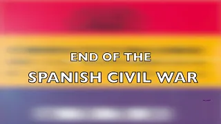 End of Spanish Civil War