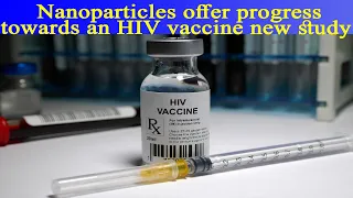 Nanoparticles offer progress towards an HIV vaccine new study