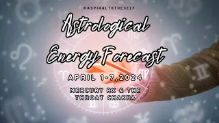 Astrological Energy Forecast April 1-7,2024. Mercury Rx & the Throat Chakra