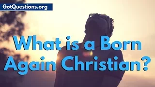 What is a Born Again Christian | What Does it Mean to be a Born Again Christian | GotQuestions.org