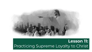 Lesson 11 - Practicing Supreme Loyalty to Christ | BIBLESTUDY