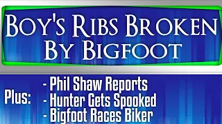 Boy's Ribs Broken by Bigfoot - Plus Phil Shaw Reports & 2 More Bigfoot Encounters