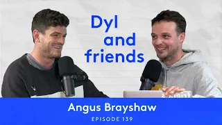 Dyl & Friends | #139 Angus Brayshaw