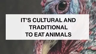 It's Cultural and Traditional to Eat Animals